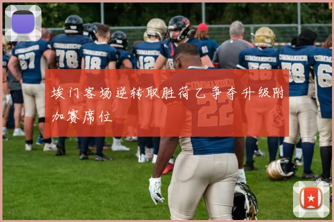 埃门客场逆转取胜荷乙争夺升级附加赛席位