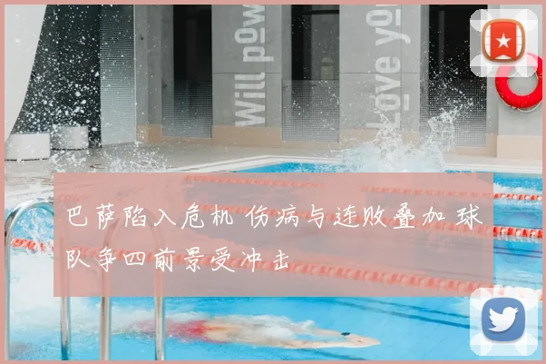 巴萨陷入危机 伤病与连败叠加 球队争四前景受冲击