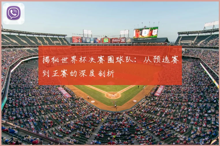 揭秘世界杯决赛圈球队:从预选赛到正赛的深度剖析