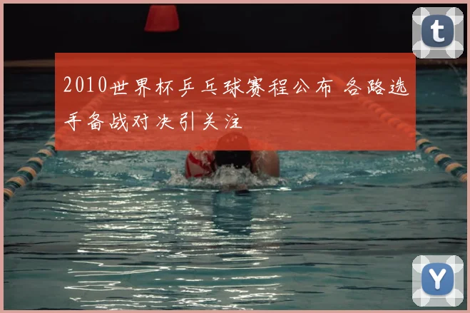 2010世界杯乒乓球赛程公布 各路选手备战对决引关注