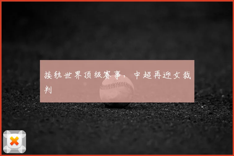 接轨世界顶级赛事，中超再迎女裁判