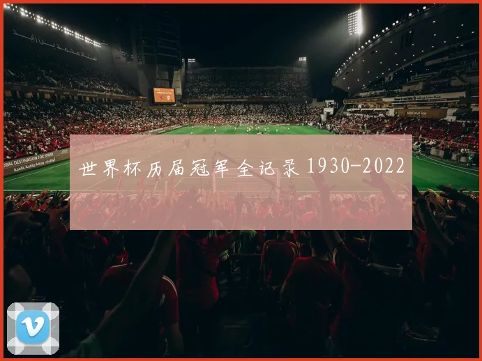 世界杯历届冠军全记录 1930-2022