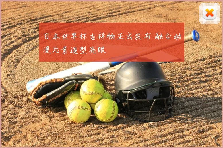 日本世界杯吉祥物正式发布 融合动漫元素造型亮眼