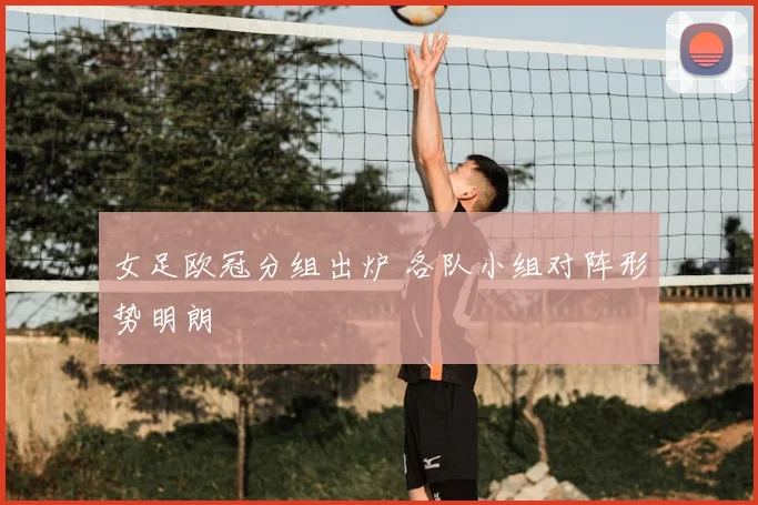 女足欧冠分组出炉 各队小组对阵形势明朗